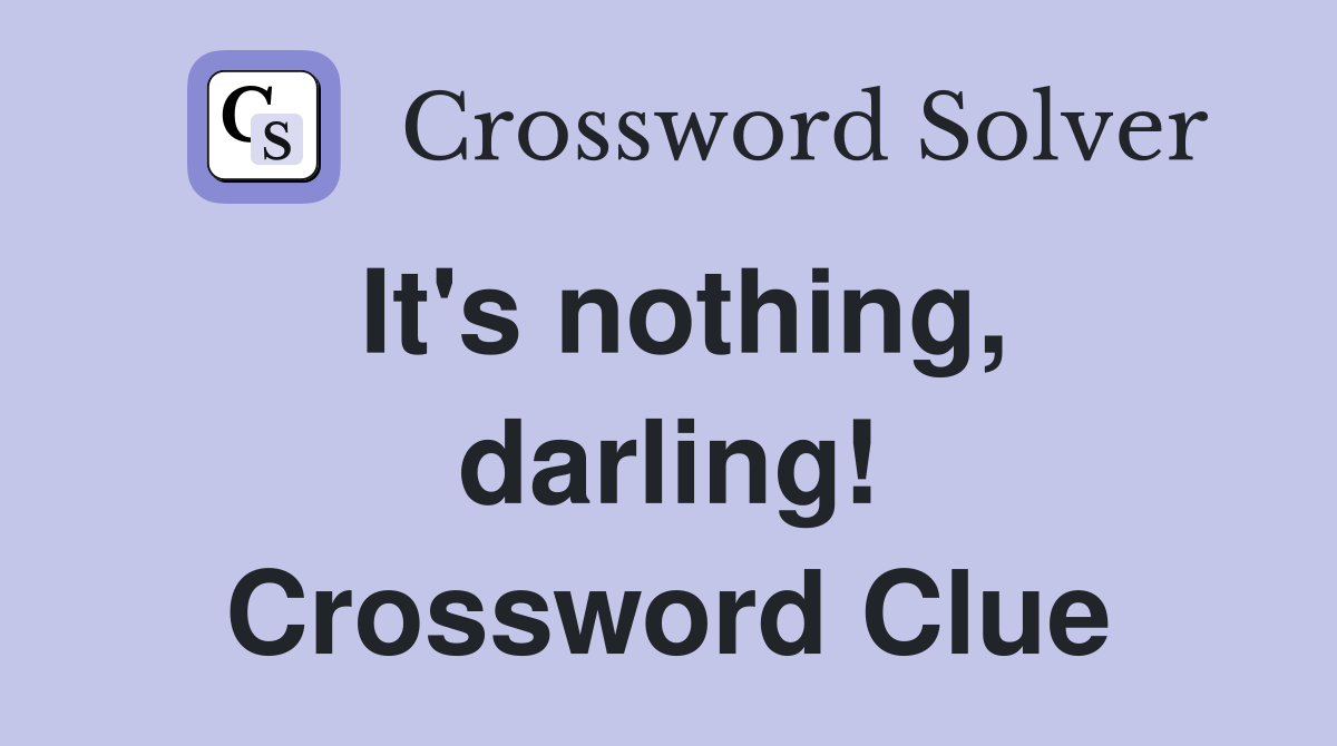 It's nothing, darling! Crossword Clue