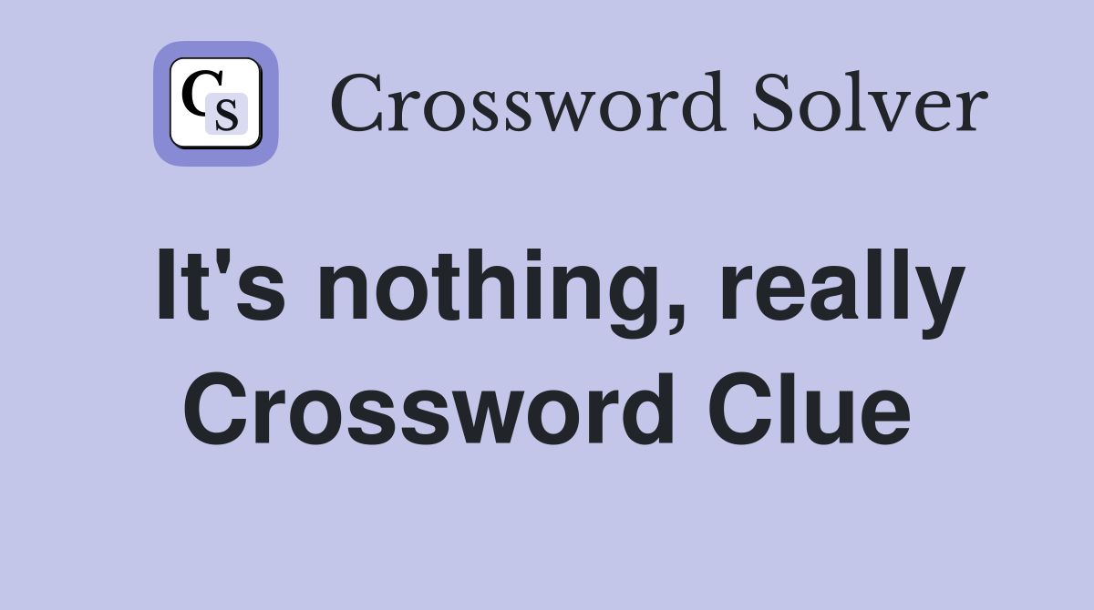 It's nothing, really Crossword Clue