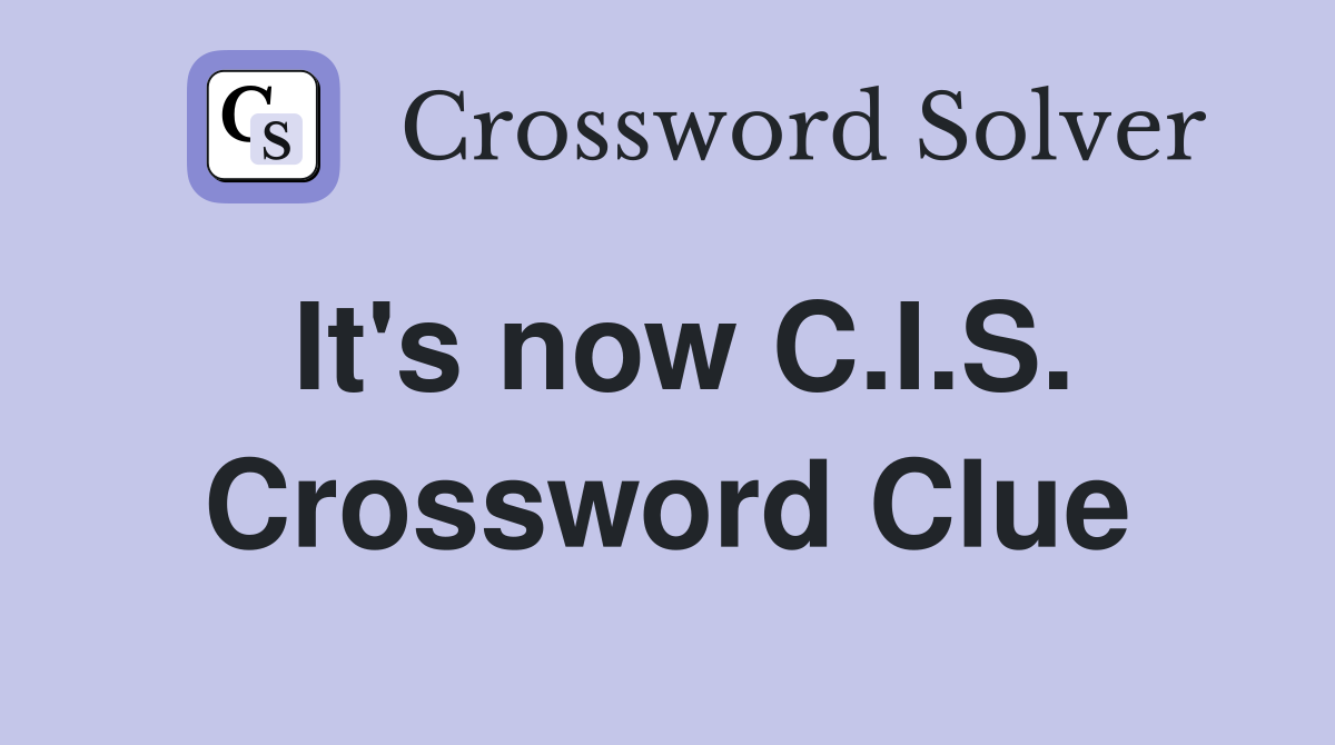 It's now C.I.S. Crossword Clue