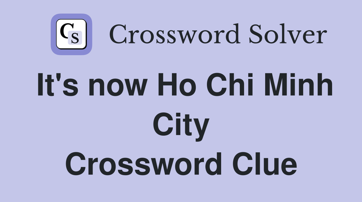 It's now Ho Chi Minh City Crossword Clue