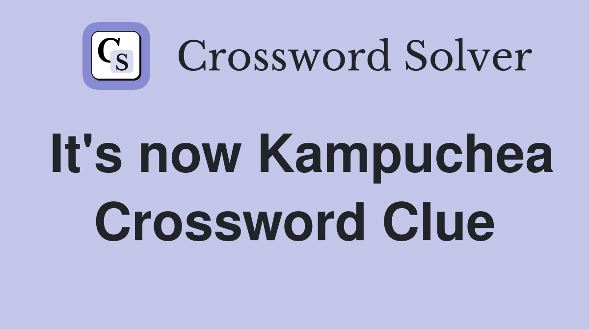 It's now Kampuchea Crossword Clue