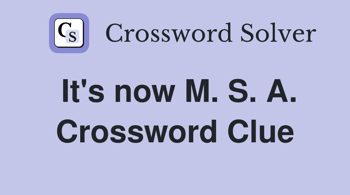 It's now M. S. A. Crossword Clue
