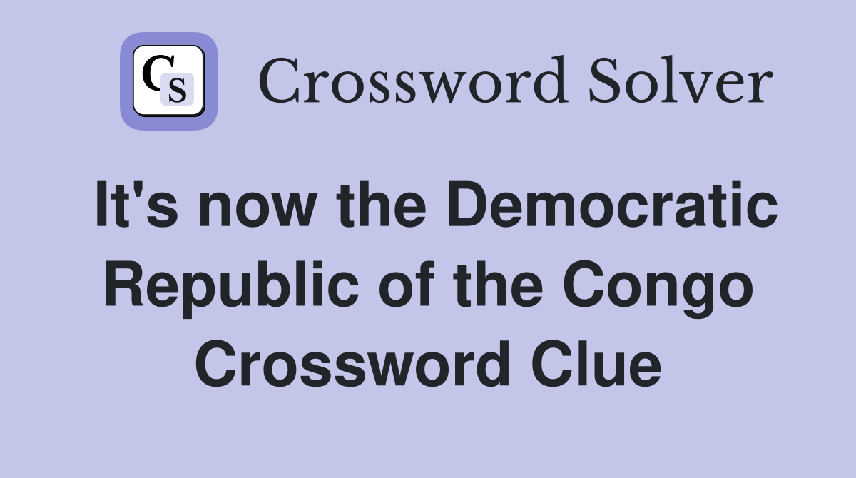 It's now the Democratic Republic of the Congo Crossword Clue