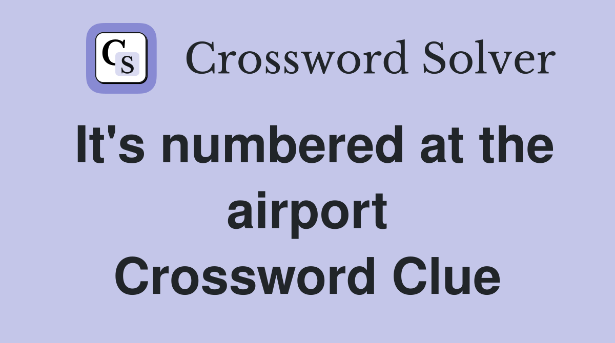 It's numbered at the airport Crossword Clue