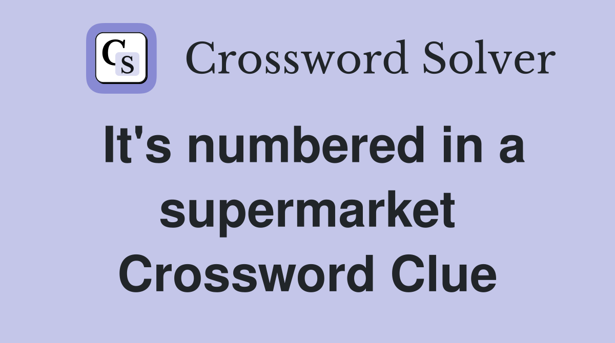 It's numbered in a supermarket Crossword Clue