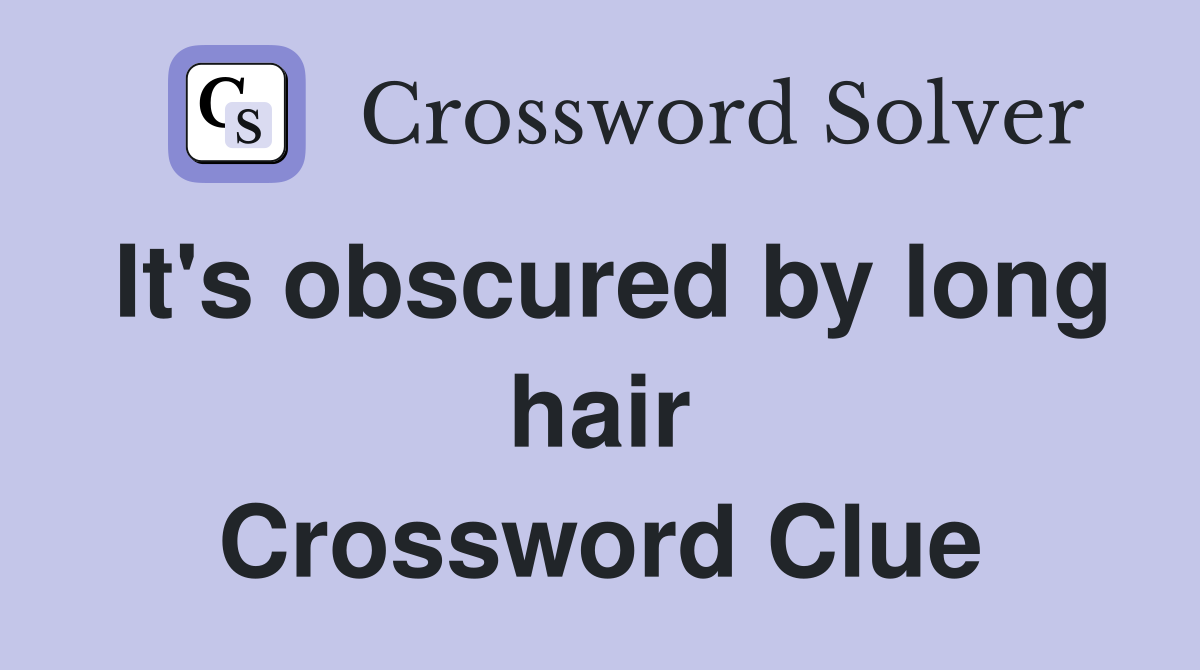 It's obscured by long hair Crossword Clue