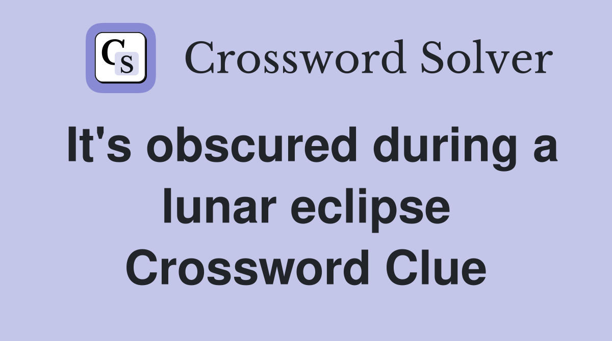 It's obscured during a lunar eclipse Crossword Clue
