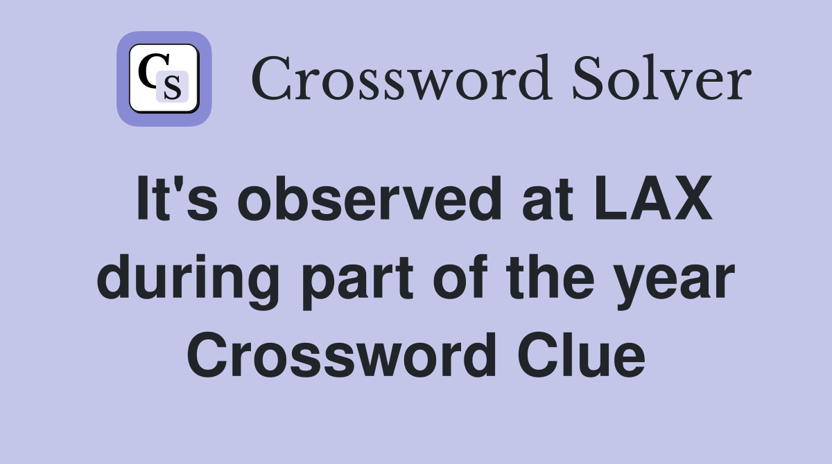 It's observed at LAX during part of the year Crossword Clue