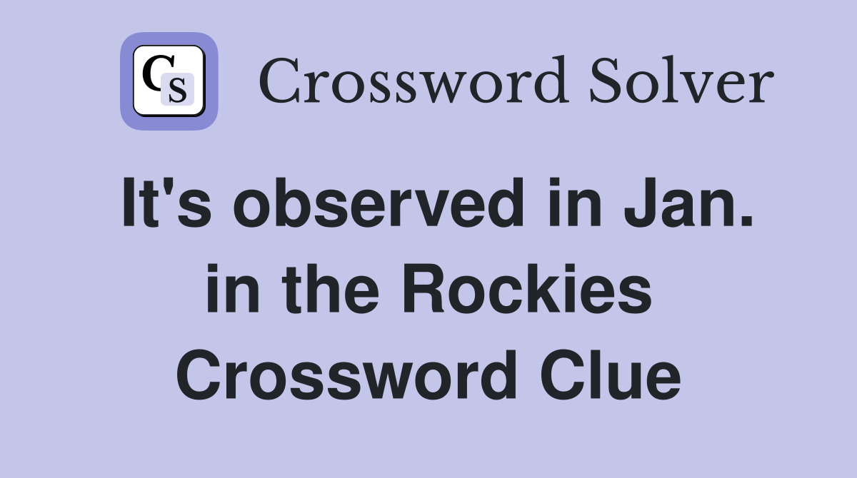 It's observed in Jan. in the Rockies Crossword Clue
