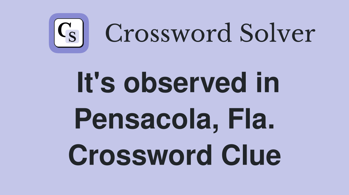 It's observed in Pensacola, Fla. Crossword Clue