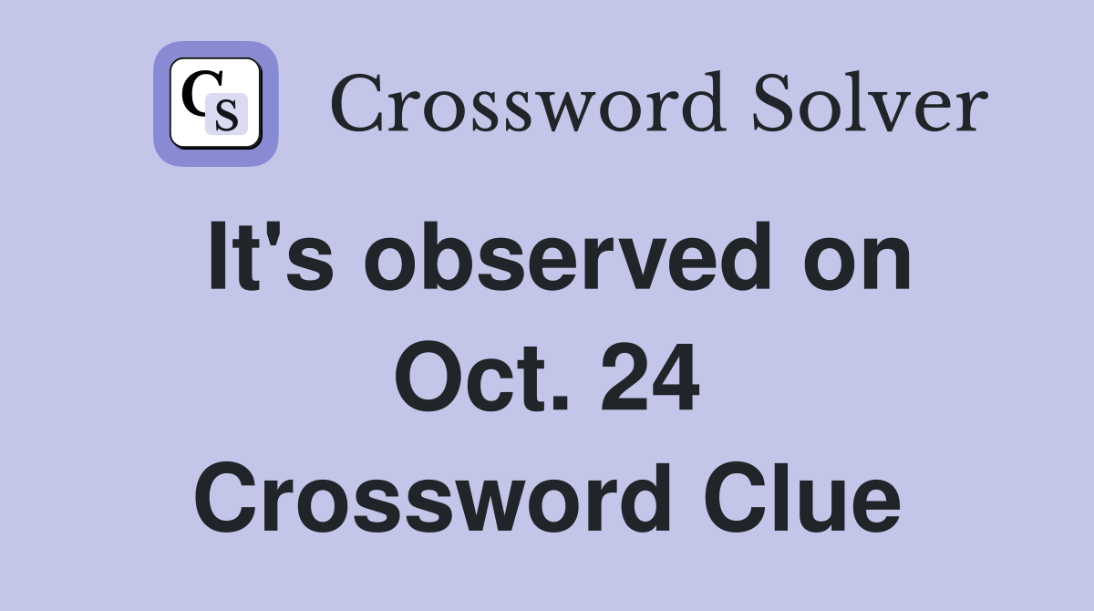 It's observed on Oct. 24 Crossword Clue