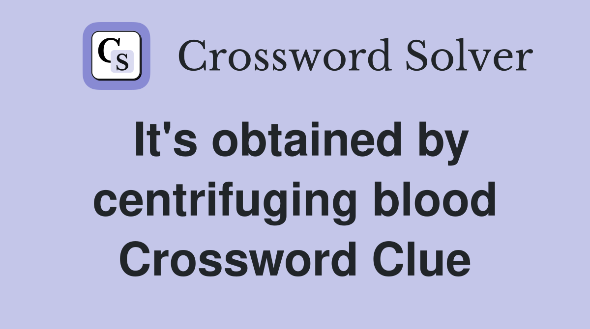 It's obtained by centrifuging blood Crossword Clue