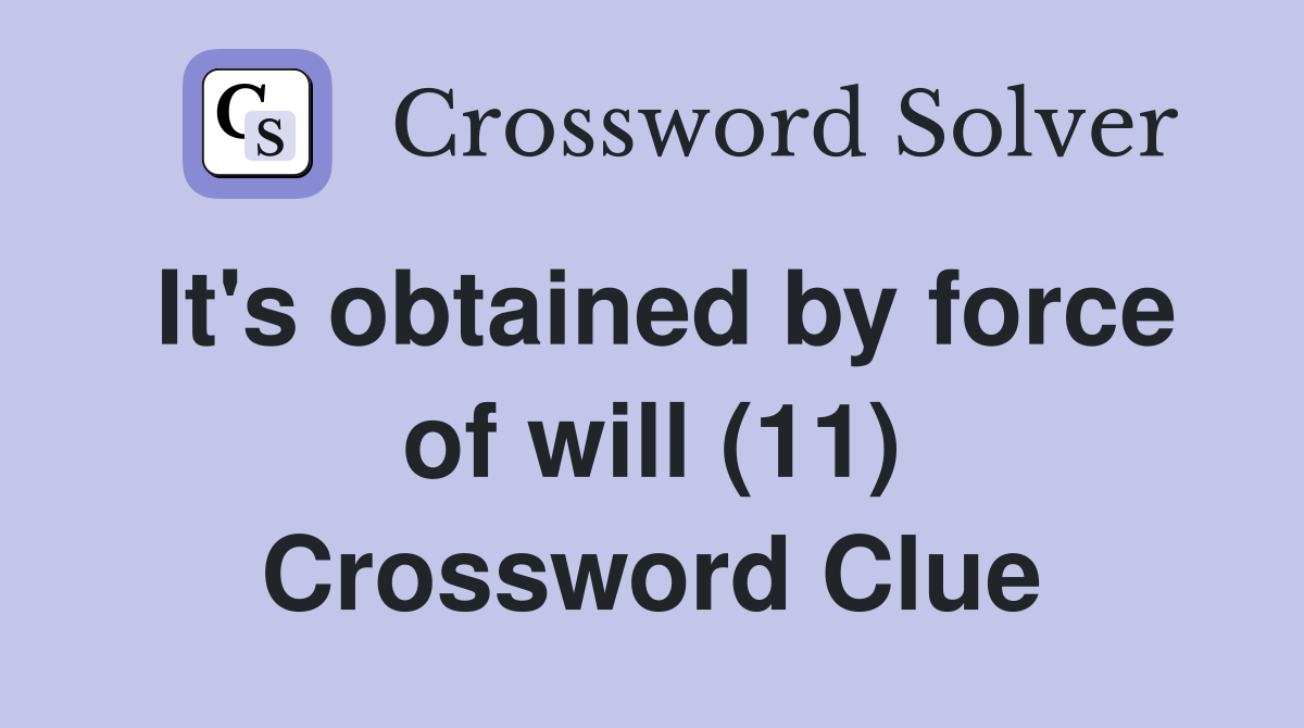 It's obtained by force of will (11) Crossword Clue