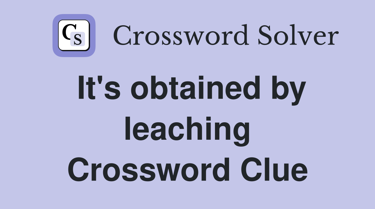 It's obtained by leaching Crossword Clue