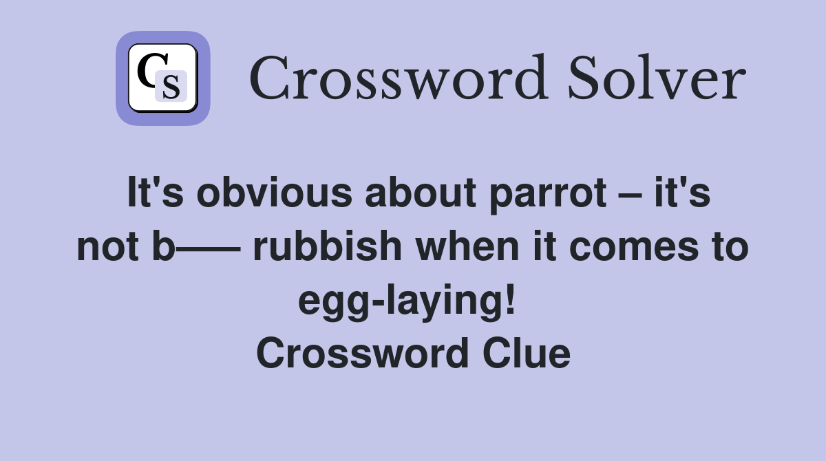 It's obvious about parrot – it's not b—– rubbish when it comes to egg-laying!  Crossword Clue