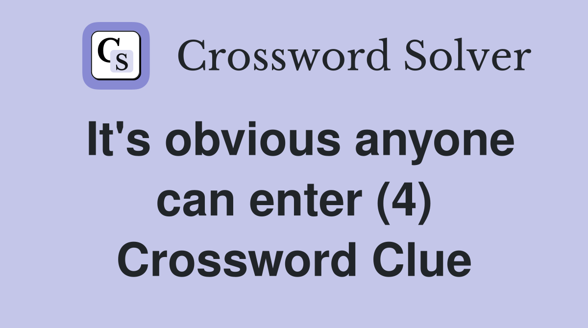 It's obvious anyone can enter (4) Crossword Clue