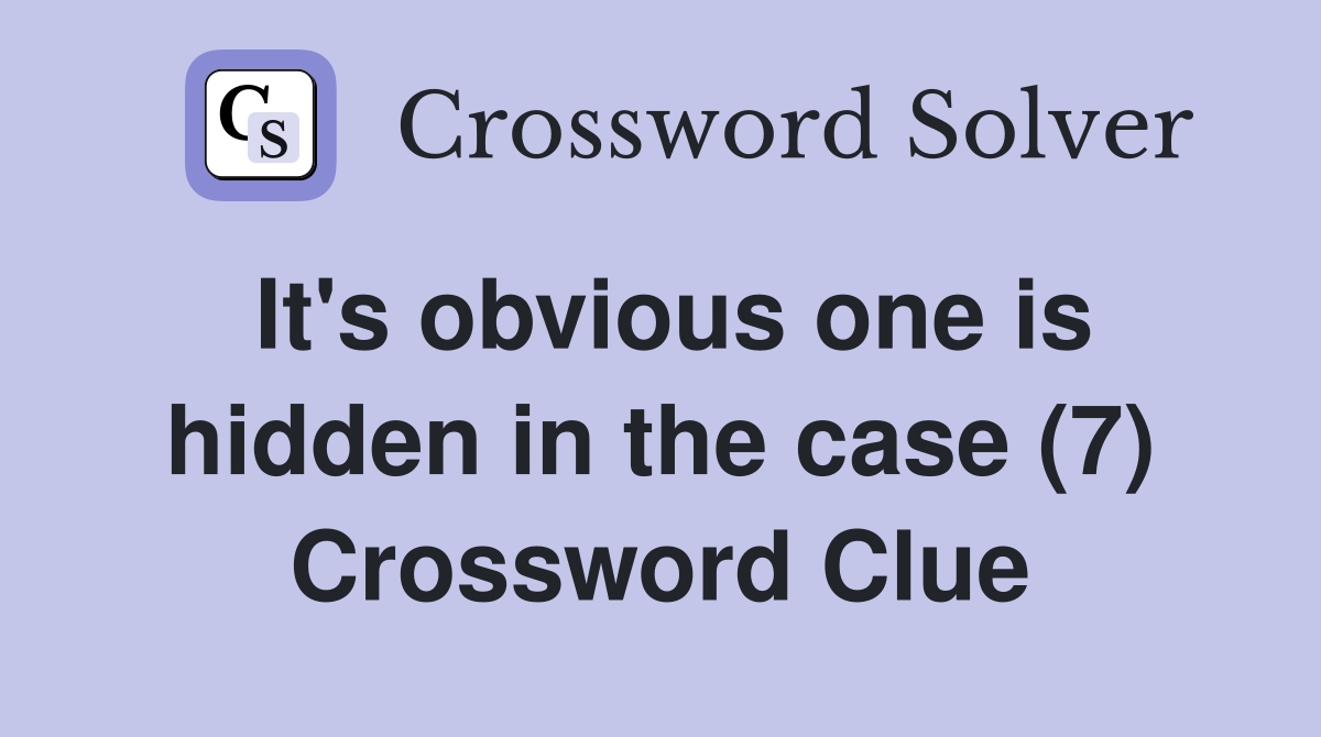 It's obvious one is hidden in the case (7) Crossword Clue