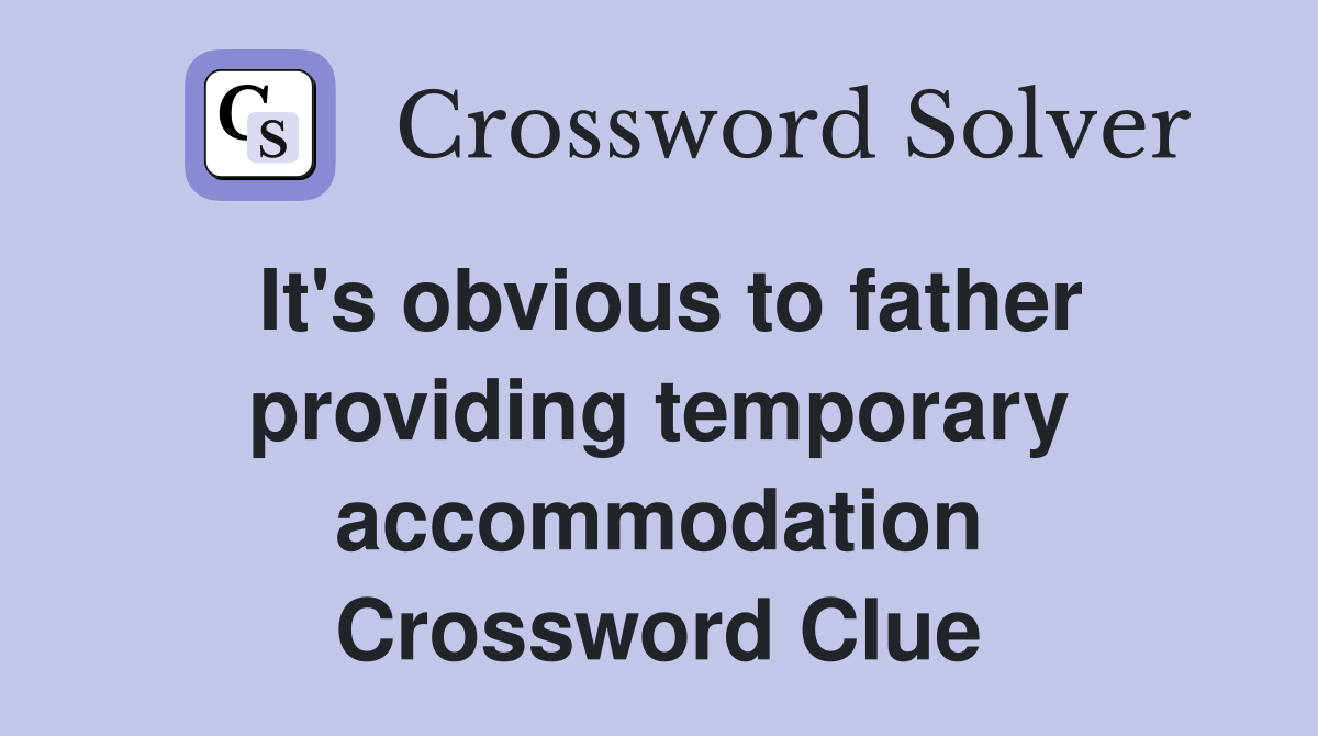 It's obvious to father providing temporary accommodation Crossword Clue