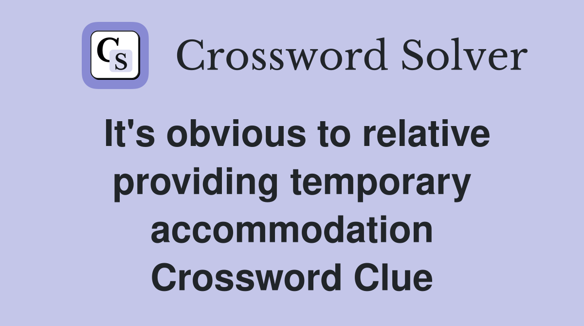 It's obvious to relative providing temporary accommodation Crossword Clue