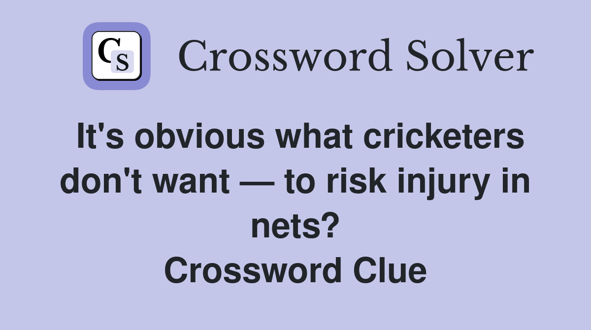 It's obvious what cricketers don't want — to risk injury in nets? Crossword Clue