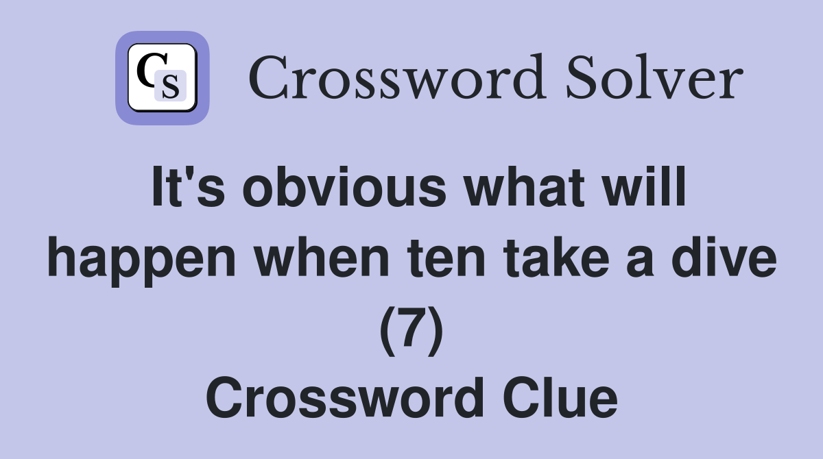 It's obvious what will happen when ten take a dive (7) Crossword Clue