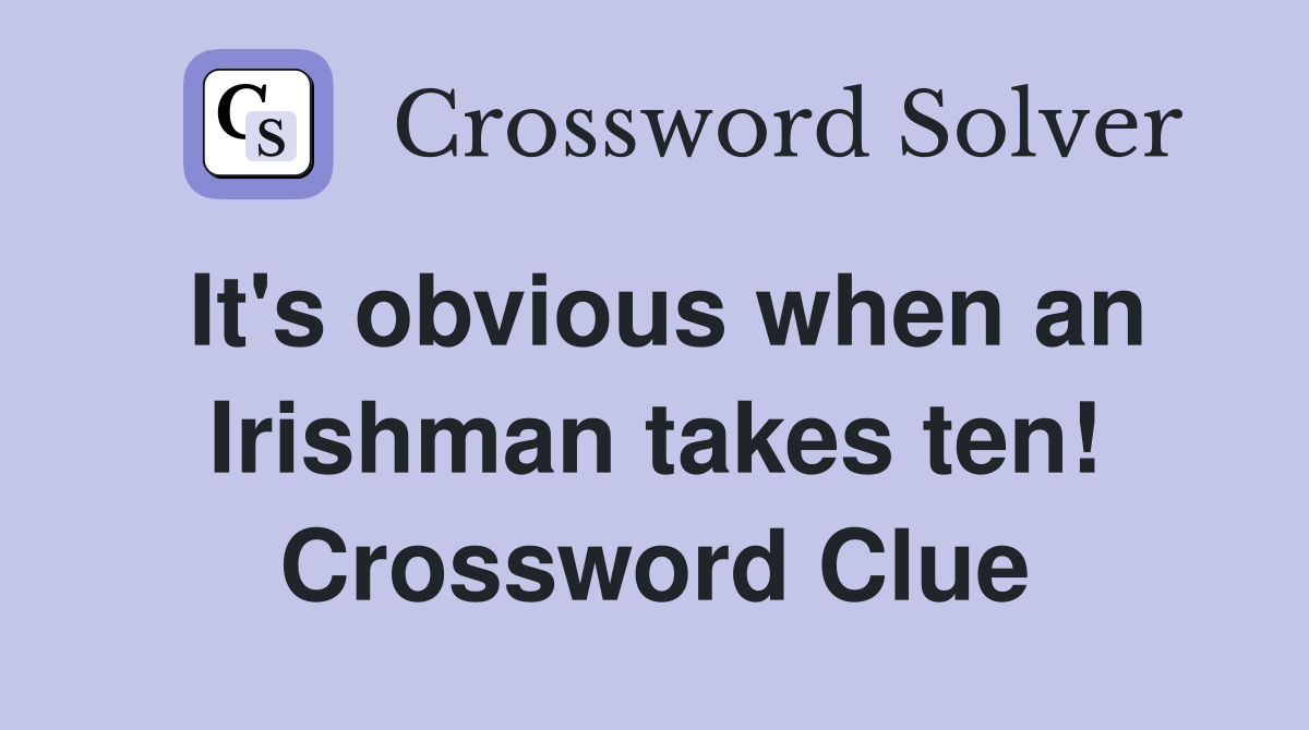 It's obvious when an Irishman takes ten! Crossword Clue