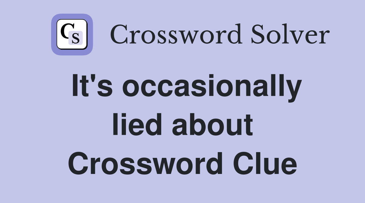 It's occasionally lied about Crossword Clue