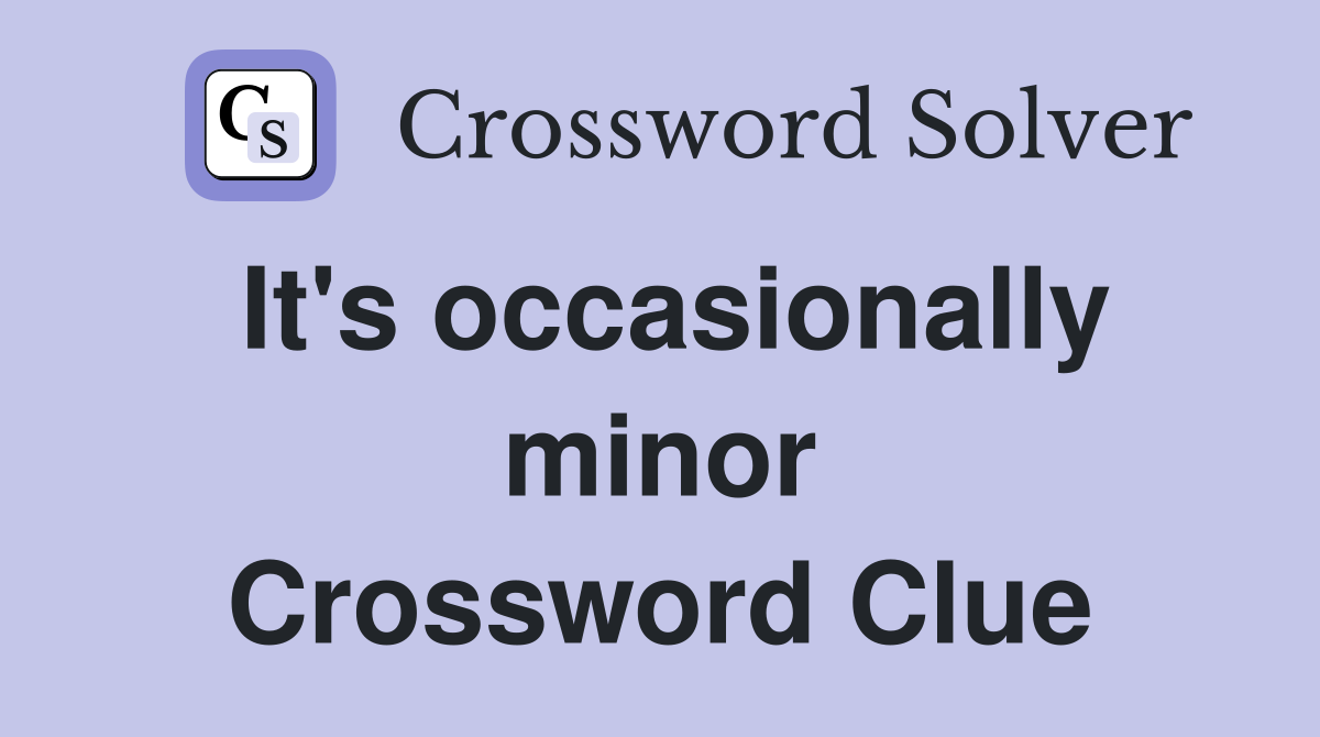 It's occasionally minor Crossword Clue