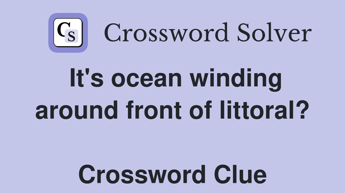 It's ocean winding around front of littoral?  Crossword Clue