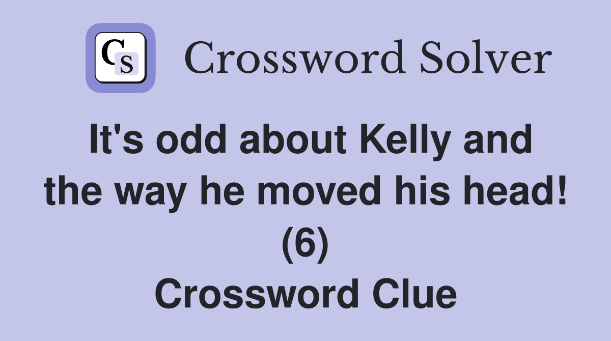 It's odd about Kelly and the way he moved his head! (6) Crossword Clue