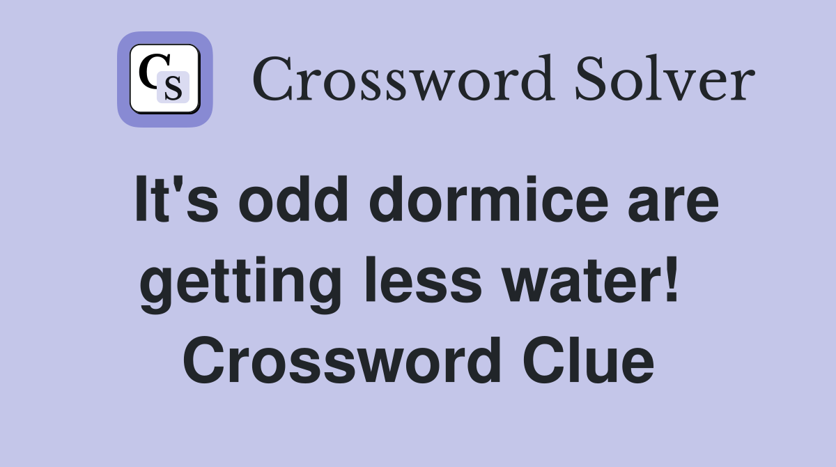 It's odd dormice are getting less water!  Crossword Clue