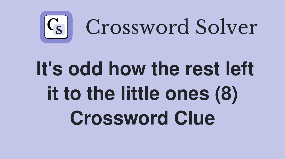 It's odd how the rest left it to the little ones (8) Crossword Clue