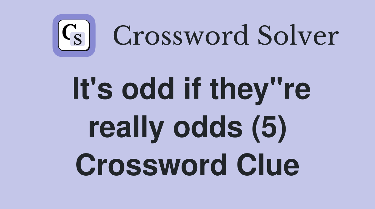 It's odd if they"re really odds (5) Crossword Clue