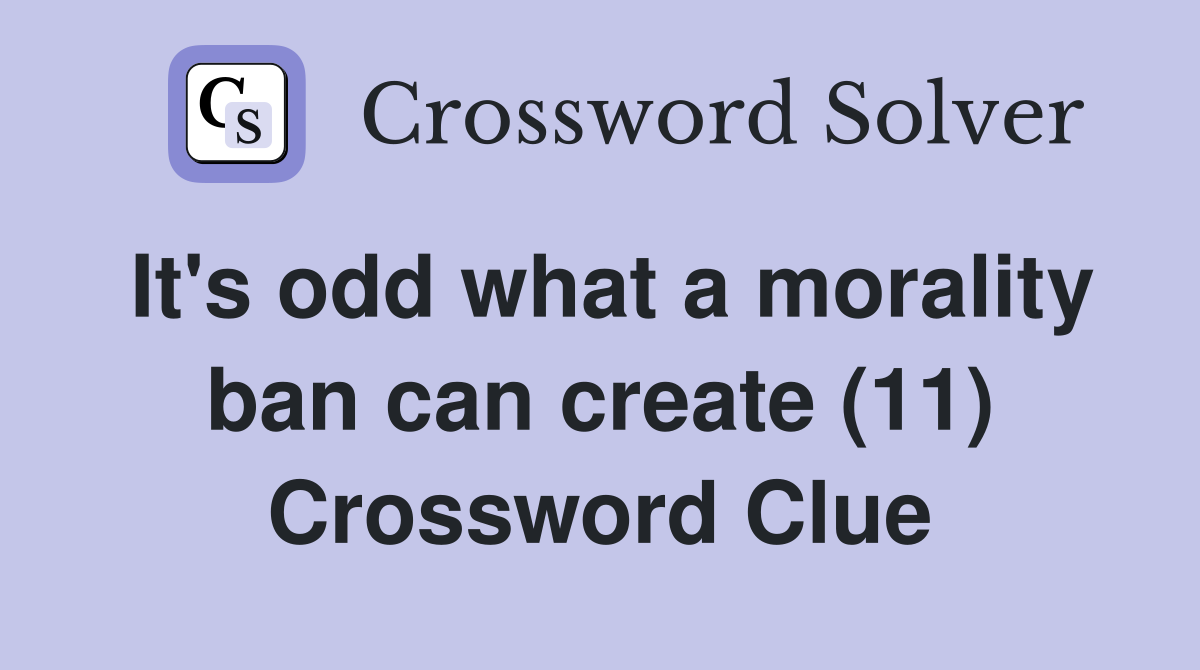 It's odd what a morality ban can create (11) Crossword Clue