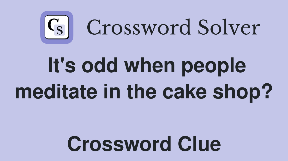 It's odd when people meditate in the cake shop?  Crossword Clue
