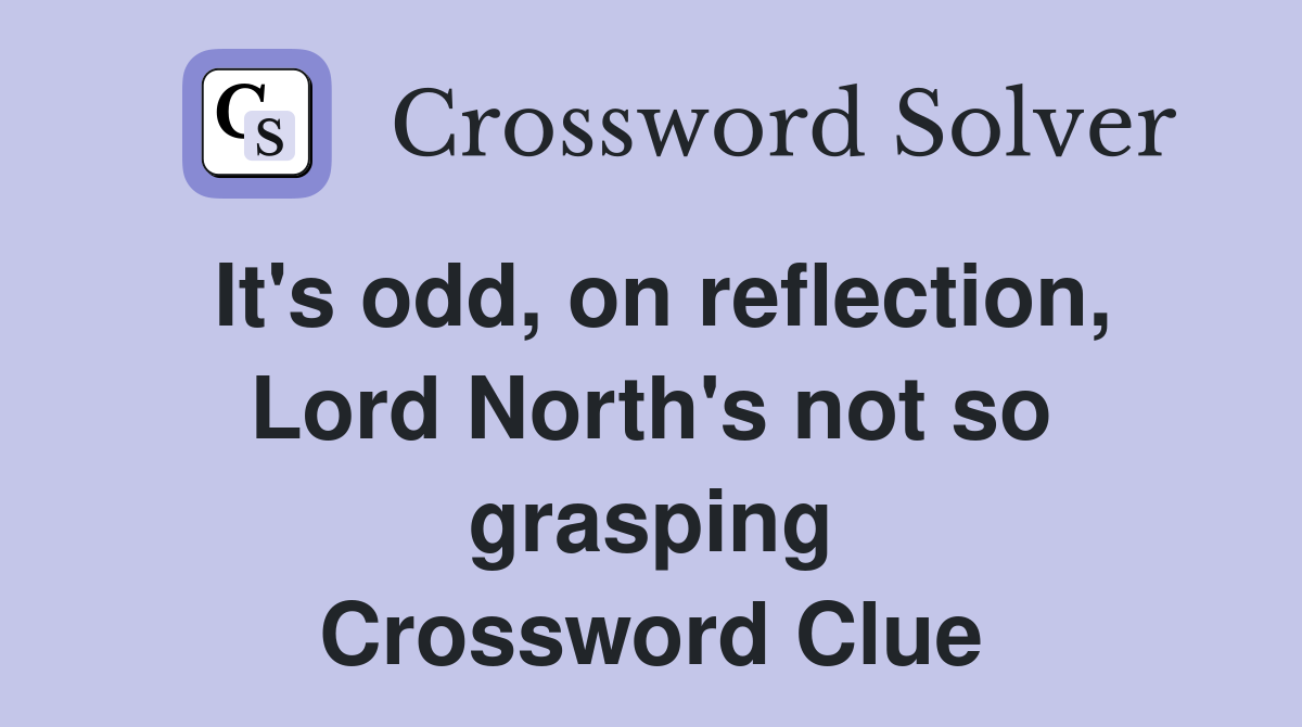 It's odd, on reflection, Lord North's not so grasping Crossword Clue