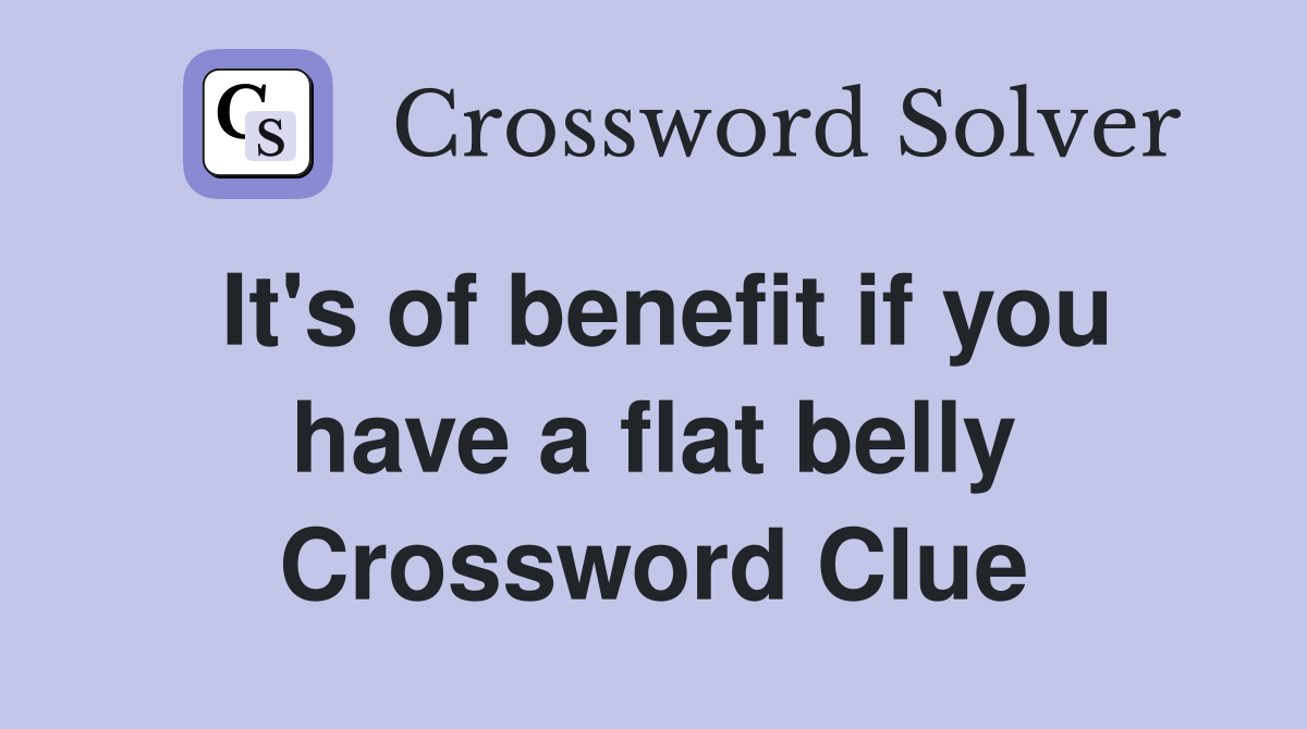 It's of benefit if you have a flat belly Crossword Clue