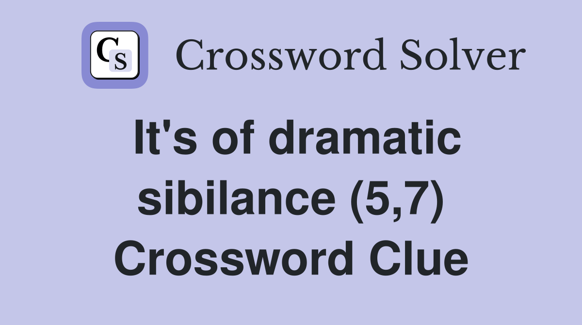 It's of dramatic sibilance (5,7) Crossword Clue