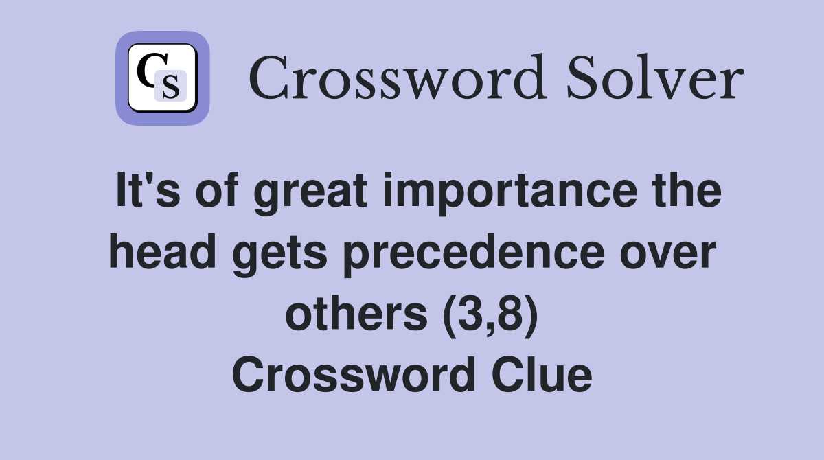 It's of great importance the head gets precedence over others (3,8) Crossword Clue