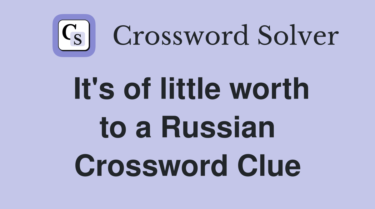 It's of little worth to a Russian Crossword Clue