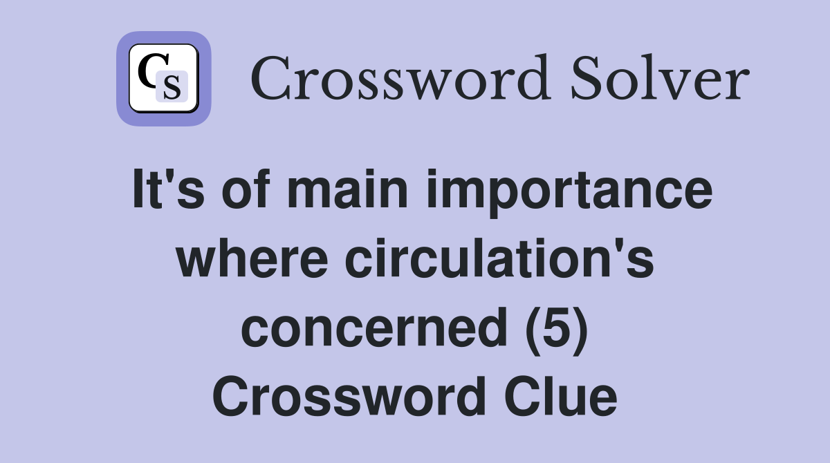 It's of main importance where circulation's concerned (5) Crossword Clue
