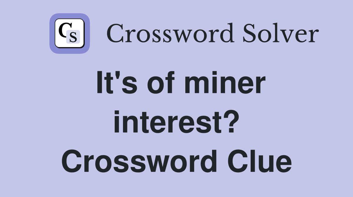 It's of miner interest? Crossword Clue