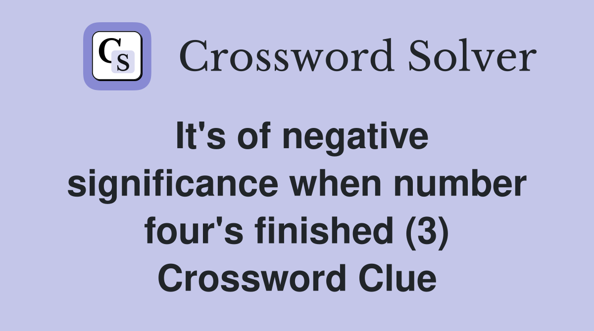 It's of negative significance when number four's finished (3) Crossword Clue