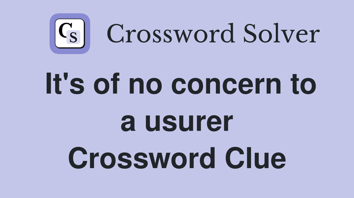 It's of no concern to a usurer Crossword Clue