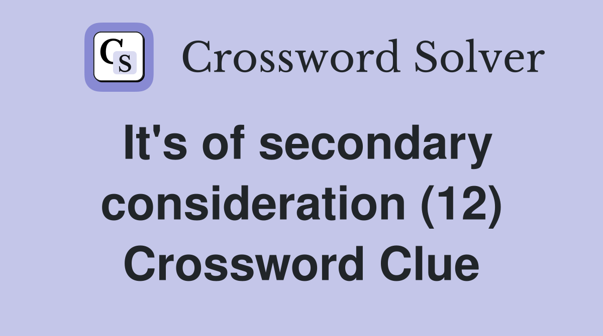 It's of secondary consideration (12) Crossword Clue