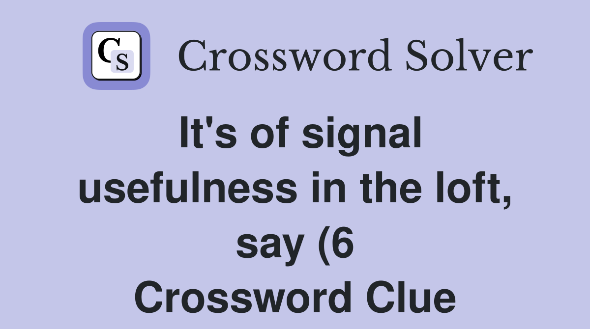It #39 s of signal usefulness in the loft say (6) Crossword Clue Answers It #39 s of signal usefulness in the loft say (6) Crossword Clue Answers