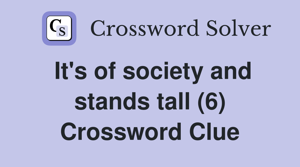 It's of society and stands tall (6) Crossword Clue