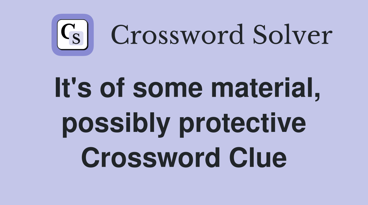 It's of some material, possibly protective Crossword Clue