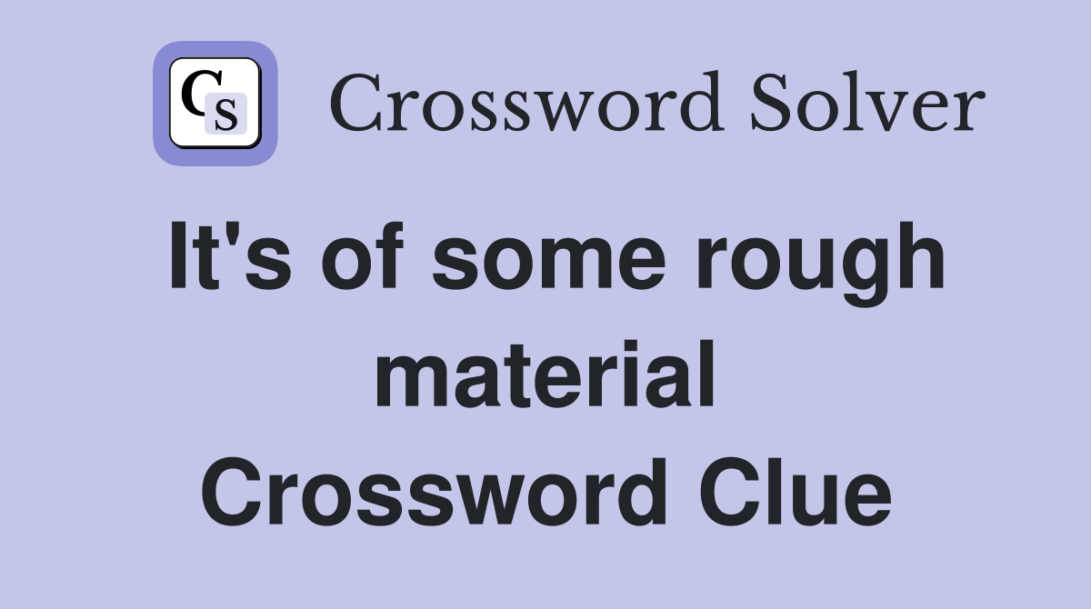 It's of some rough material Crossword Clue