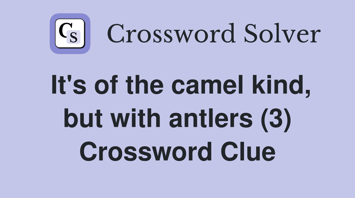 It's of the camel kind, but with antlers (3) Crossword Clue